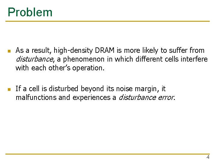 Problem n n As a result, high-density DRAM is more likely to suffer from