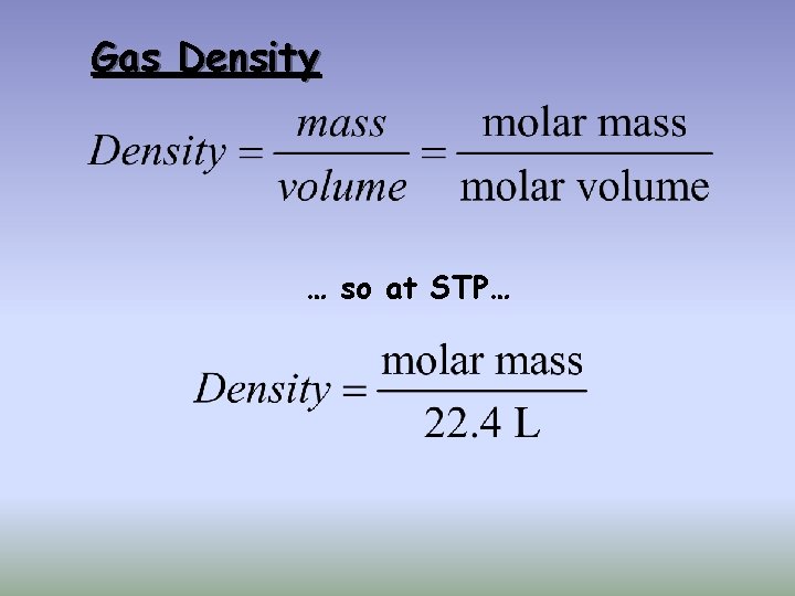 Gas Density … so at STP… 