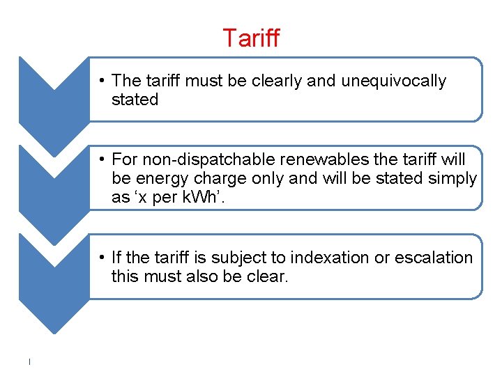 Tariff • The tariff must be clearly and unequivocally stated • For non-dispatchable renewables