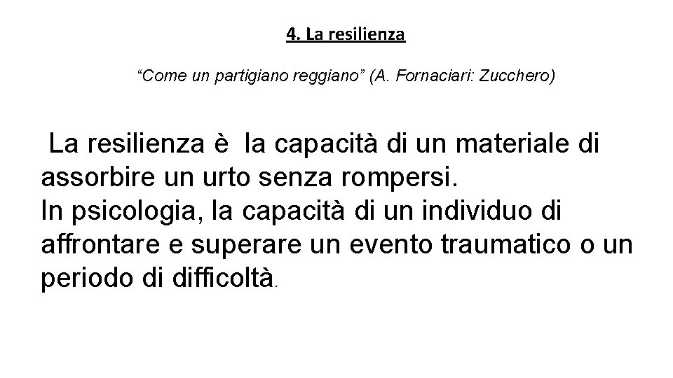 4. La resilienza “Come un partigiano reggiano” (A. Fornaciari: Zucchero) La resilienza è la