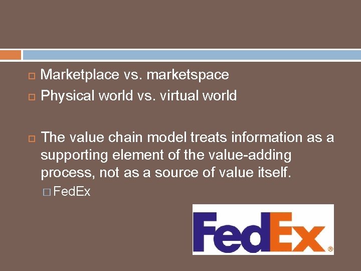  Marketplace vs. marketspace Physical world vs. virtual world The value chain model treats
