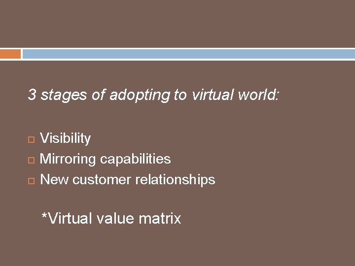 3 stages of adopting to virtual world: Visibility Mirroring capabilities New customer relationships *Virtual
