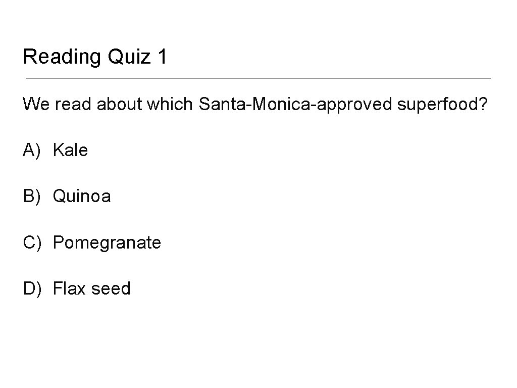 Reading Quiz 1 We read about which Santa-Monica-approved superfood? A) Kale B) Quinoa C)