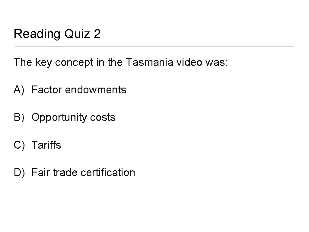 Reading Quiz 2 The key concept in the Tasmania video was: A) Factor endowments