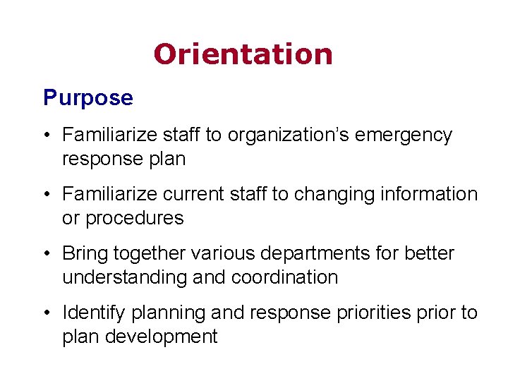 Orientation Purpose • Familiarize staff to organization’s emergency response plan • Familiarize current staff