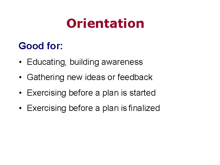 Orientation Good for: • Educating, building awareness • Gathering new ideas or feedback •