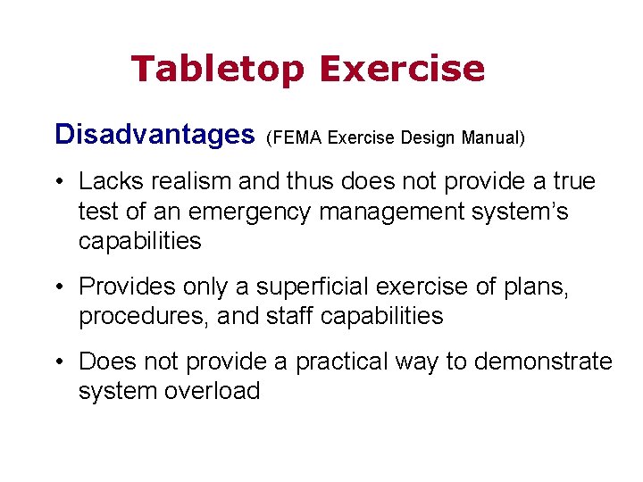 Tabletop Exercise Disadvantages (FEMA Exercise Design Manual) • Lacks realism and thus does not