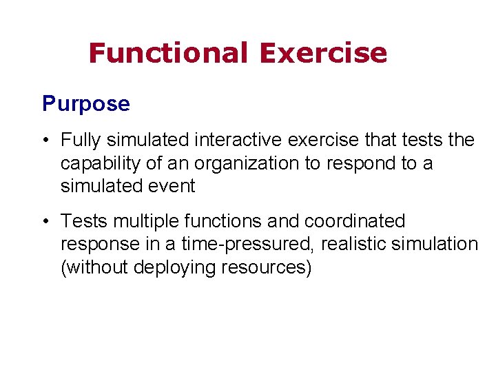 Functional Exercise Purpose • Fully simulated interactive exercise that tests the capability of an