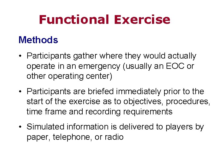 Functional Exercise Methods • Participants gather where they would actually operate in an emergency