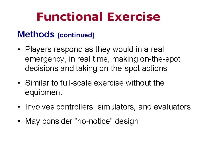 Functional Exercise Methods (continued) • Players respond as they would in a real emergency,
