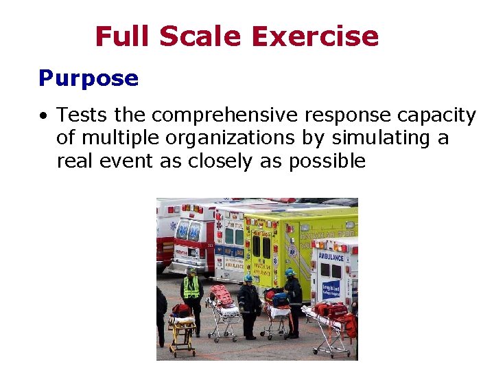 Full Scale Exercise Purpose • Tests the comprehensive response capacity of multiple organizations by