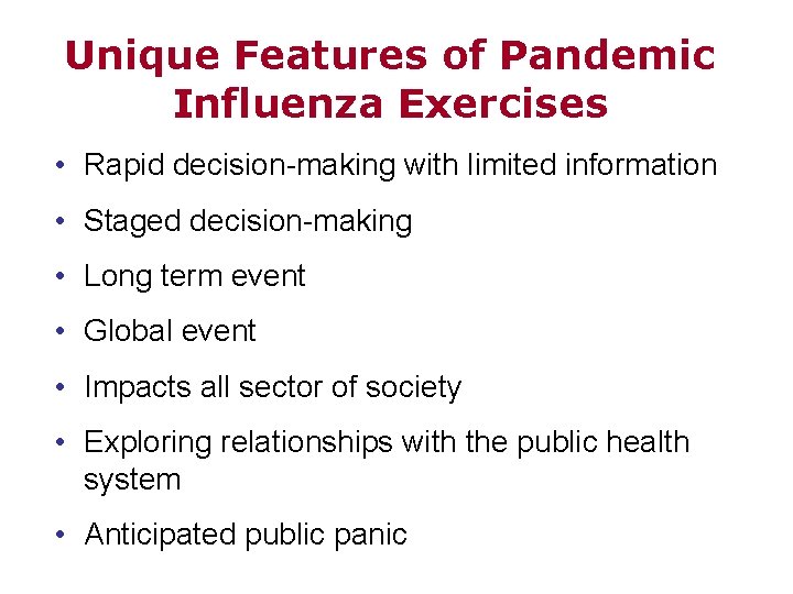 Unique Features of Pandemic Influenza Exercises • Rapid decision-making with limited information • Staged