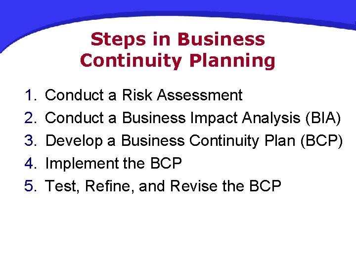 Steps in Business Continuity Planning 1. 2. 3. 4. 5. Conduct a Risk Assessment