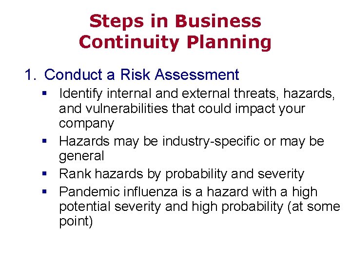 Steps in Business Continuity Planning 1. Conduct a Risk Assessment § Identify internal and