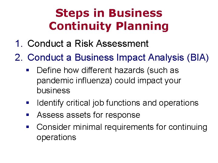 Steps in Business Continuity Planning 1. Conduct a Risk Assessment 2. Conduct a Business