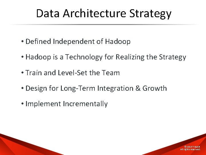 Data Architecture Strategy • Defined Independent of Hadoop • Hadoop is a Technology for