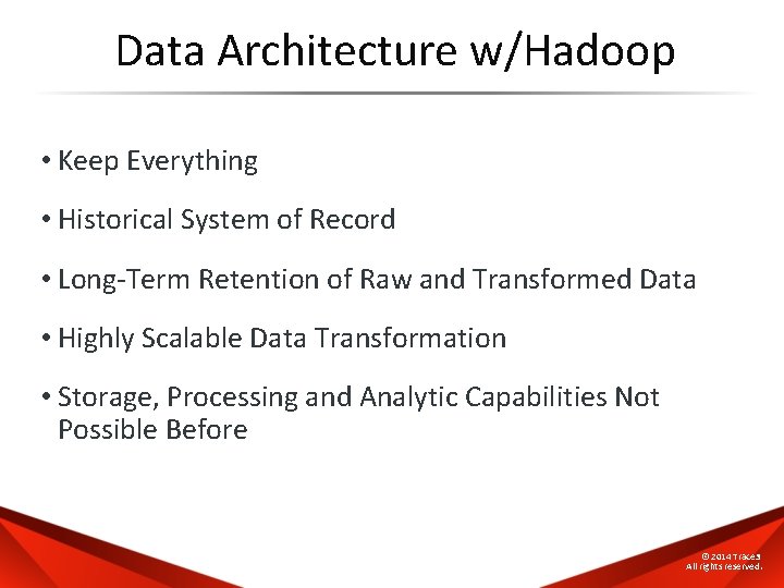 Data Architecture w/Hadoop • Keep Everything • Historical System of Record • Long-Term Retention
