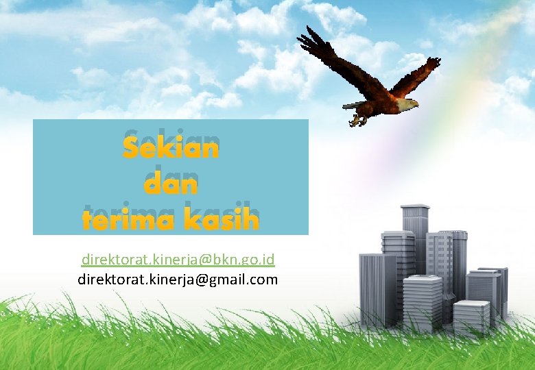 Sekian dan terima kasih direktorat. kinerja@bkn. go. id direktorat. kinerja@gmail. com 