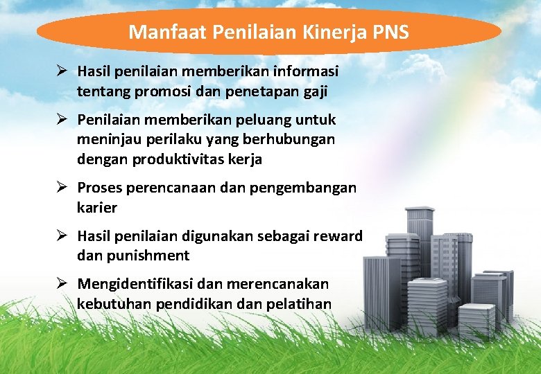 Manfaat Penilaian Kinerja PNS Ø Hasil penilaian memberikan informasi tentang promosi dan penetapan gaji