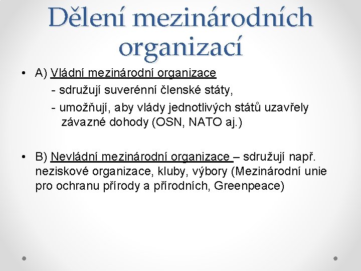 Dělení mezinárodních organizací • A) Vládní mezinárodní organizace - sdružují suverénní členské státy, -