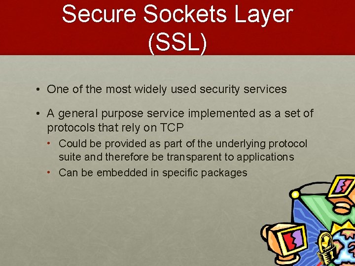 Secure Sockets Layer (SSL) • One of the most widely used security services •