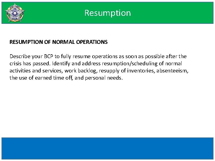 Resumption RESUMPTION OF NORMAL OPERATIONS Describe your BCP to fully resume operations as soon