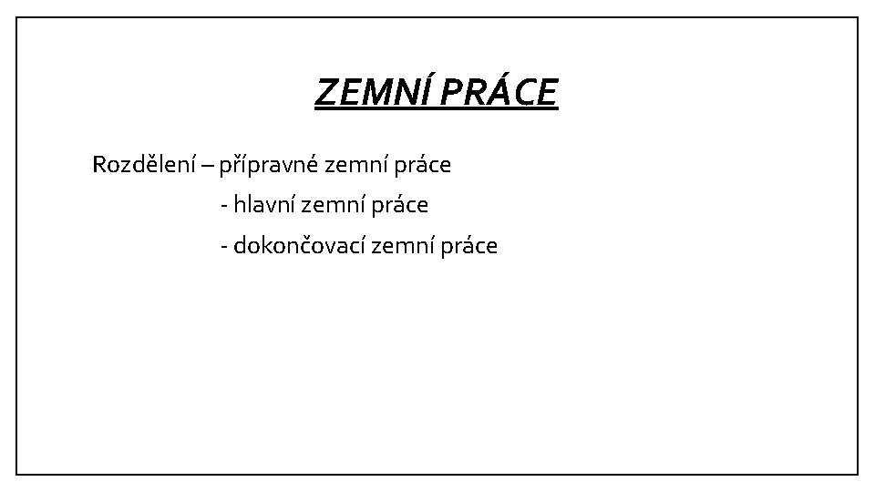 ZEMNÍ PRÁCE Rozdělení – přípravné zemní práce - hlavní zemní práce - dokončovací zemní