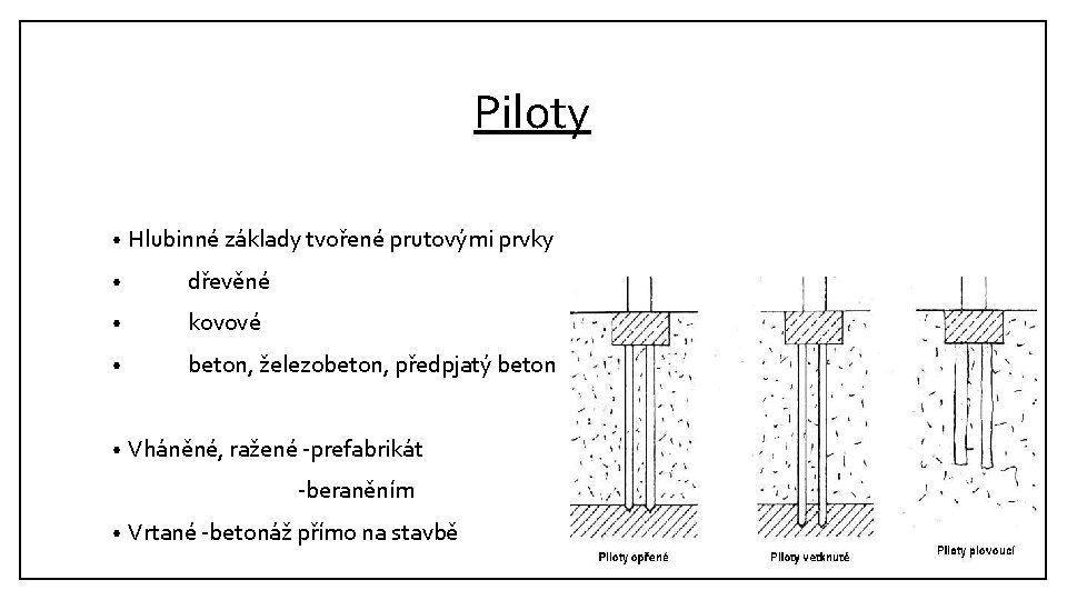 Piloty • Hlubinné základy tvořené prutovými prvky • dřevěné • kovové • beton, železobeton,