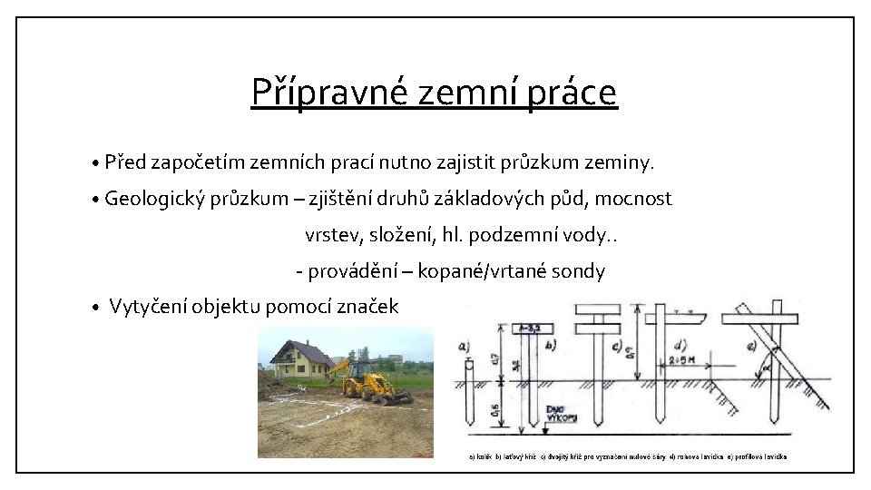 Přípravné zemní práce • Před započetím zemních prací nutno zajistit průzkum zeminy. • Geologický