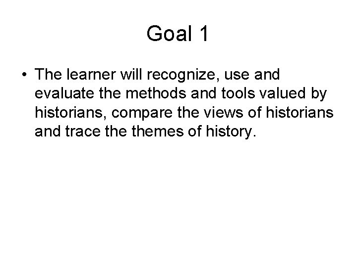 Goal 1 • The learner will recognize, use and evaluate the methods and tools