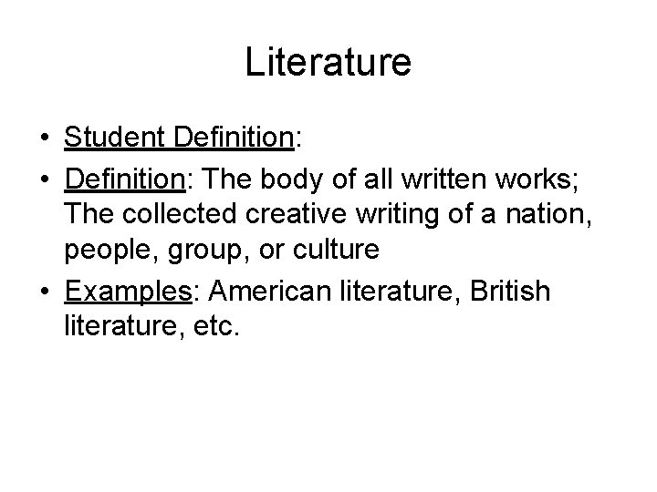 Literature • Student Definition: • Definition: The body of all written works; The collected