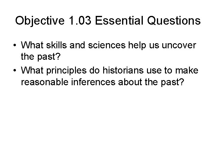 Objective 1. 03 Essential Questions • What skills and sciences help us uncover the