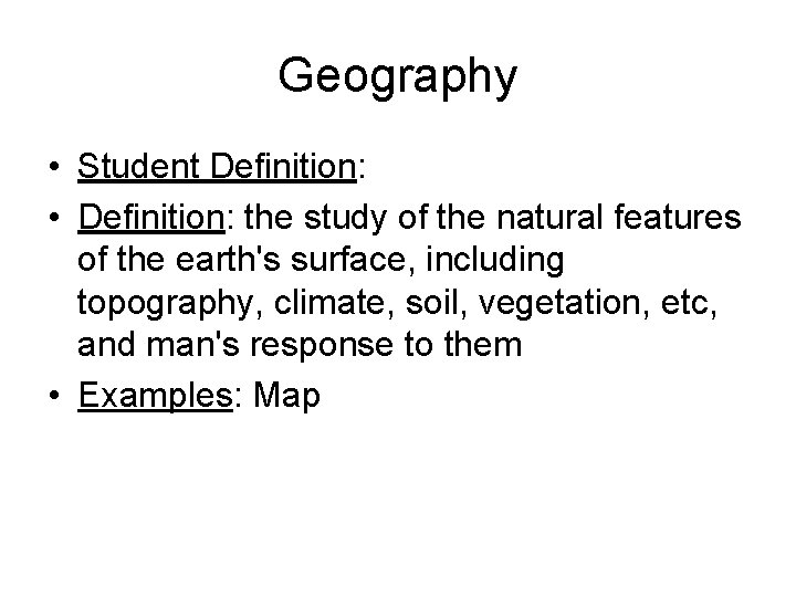 Geography • Student Definition: • Definition: the study of the natural features of the