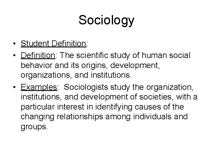 Sociology • Student Definition: • Definition: The scientific study of human social behavior and