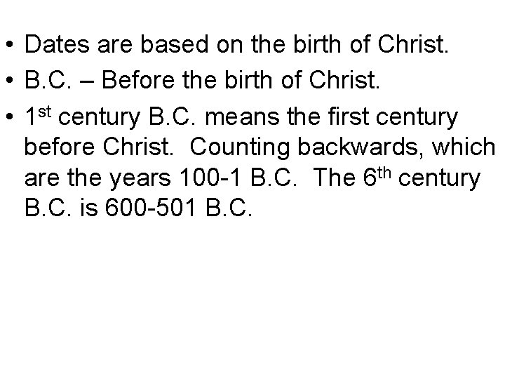  • Dates are based on the birth of Christ. • B. C. –