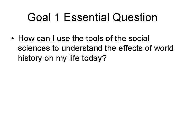 Goal 1 Essential Question • How can I use the tools of the social