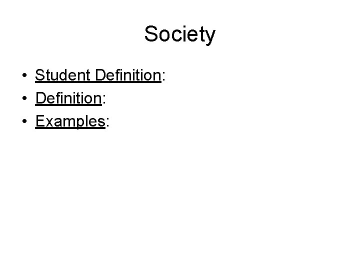 Society • Student Definition: • Examples: 