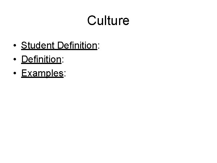 Culture • Student Definition: • Examples: 