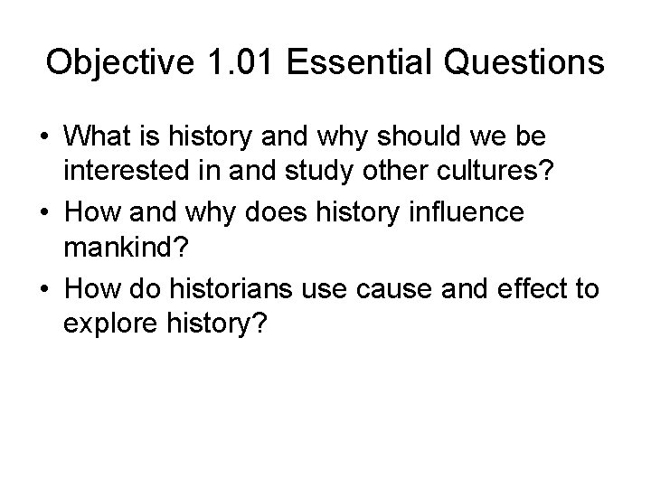 Objective 1. 01 Essential Questions • What is history and why should we be