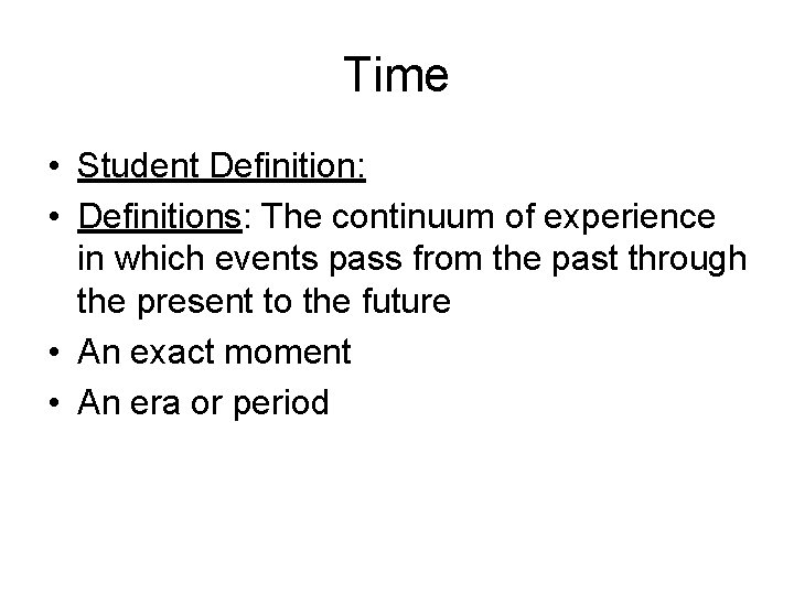 Time • Student Definition: • Definitions: The continuum of experience in which events pass