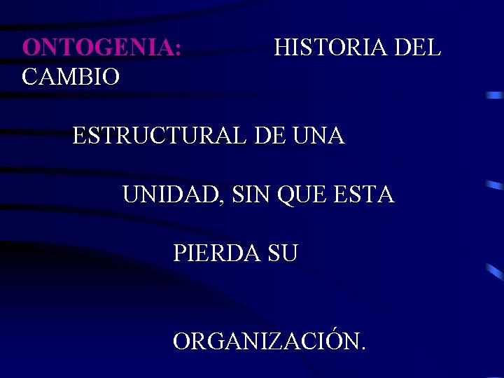 ONTOGENIA: CAMBIO HISTORIA DEL ESTRUCTURAL DE UNA UNIDAD, SIN QUE ESTA PIERDA SU ORGANIZACIÓN.