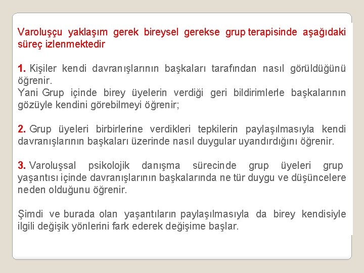 Varoluşçu yaklaşım gerek bireysel gerekse grup terapisinde aşağıdaki süreç izlenmektedir 1. Kişiler kendi davranışlarının