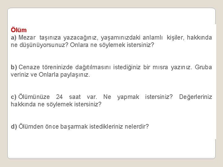 Ölüm a) Mezar taşınıza yazacağınız, yaşamınızdaki anlamlı kişiler, hakkında ne düşünüyorsunuz? Onlara ne söylemek