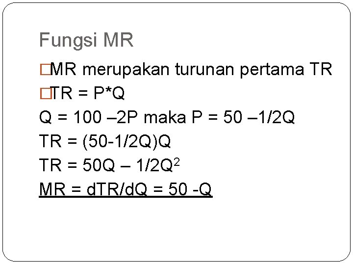 Fungsi MR �MR merupakan turunan pertama TR �TR = P*Q Q = 100 –
