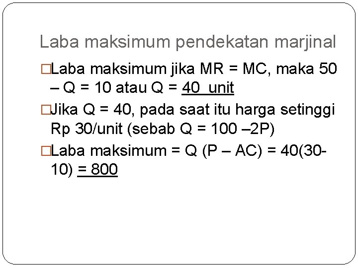 Laba maksimum pendekatan marjinal �Laba maksimum jika MR = MC, maka 50 – Q