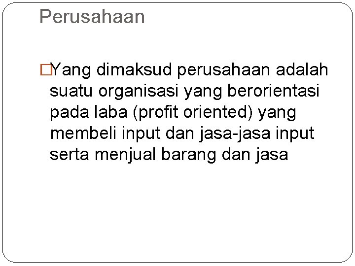 Perusahaan �Yang dimaksud perusahaan adalah suatu organisasi yang berorientasi pada laba (profit oriented) yang