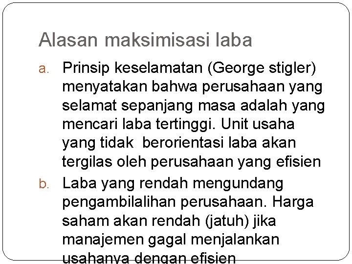Alasan maksimisasi laba a. Prinsip keselamatan (George stigler) menyatakan bahwa perusahaan yang selamat sepanjang