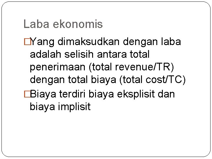 Laba ekonomis �Yang dimaksudkan dengan laba adalah selisih antara total penerimaan (total revenue/TR) dengan