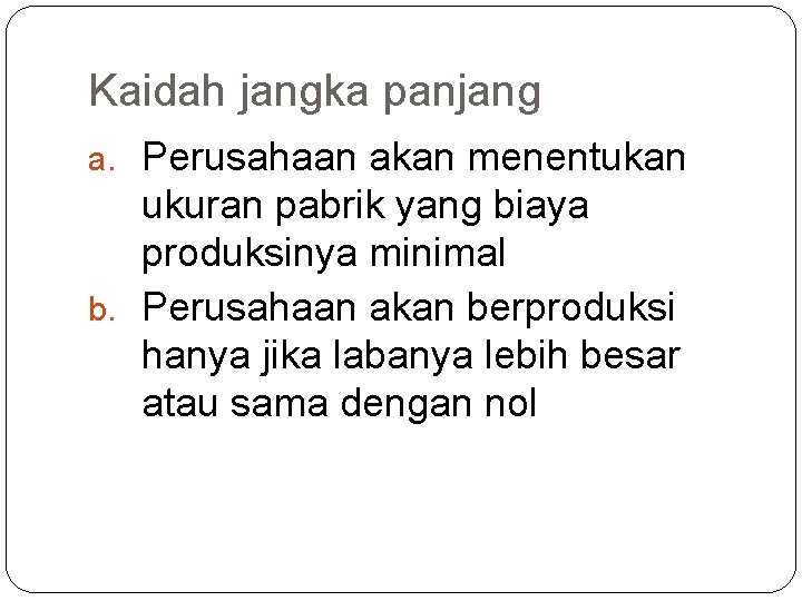 Kaidah jangka panjang a. Perusahaan akan menentukan ukuran pabrik yang biaya produksinya minimal b.