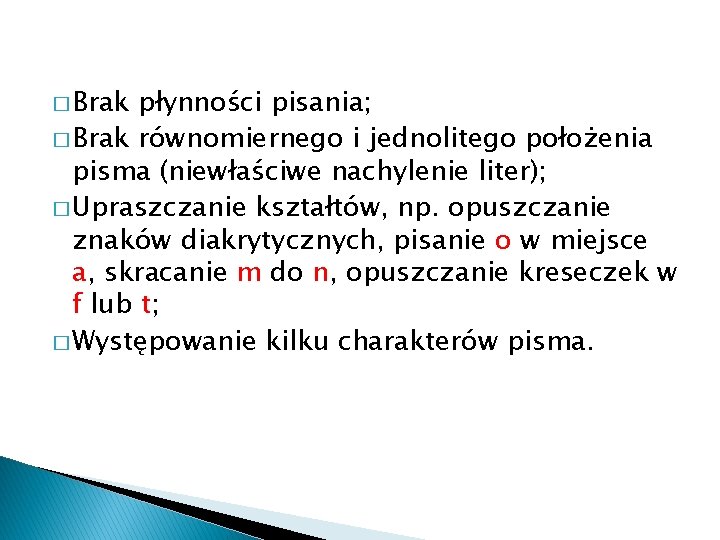 � Brak płynności pisania; � Brak równomiernego i jednolitego położenia pisma (niewłaściwe nachylenie liter);